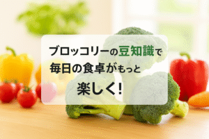 ブロッコリーの豆知識