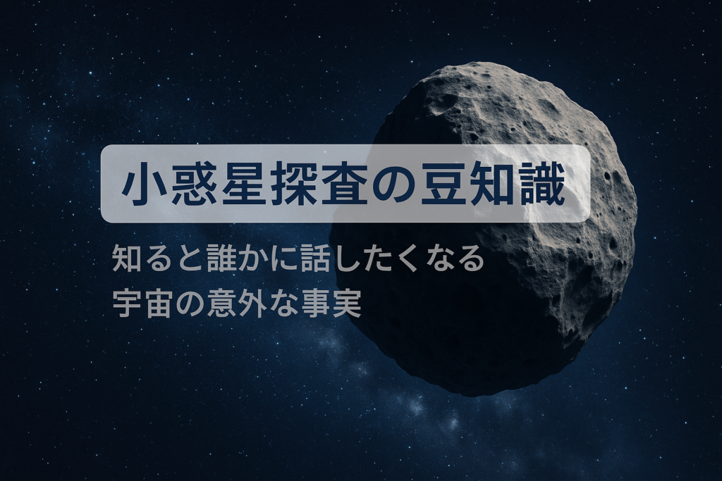 小惑星探査の豆知識、知ると誰かに話したくなる宇宙の意外な事実