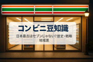 コンビニ豆知識、日本最古はセブンじゃない？歴史・戦略・地域差まとめ
